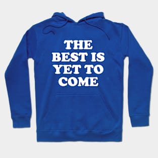 The Best Is Yet To Come #4 Hoodie